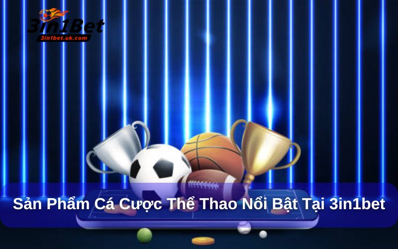 Cá cược thể thao 3in1bet cung cấp nhiều sản phẩm siêu đỉnh