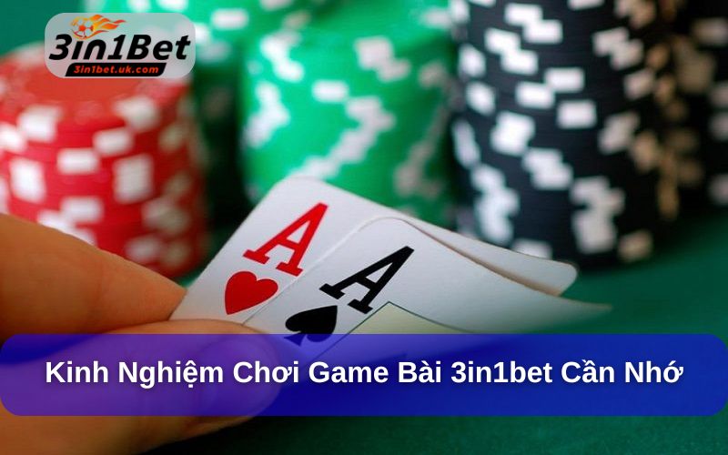 Bật mí những kinh nghiệm chơi game bài 3in1bet hiệu quả