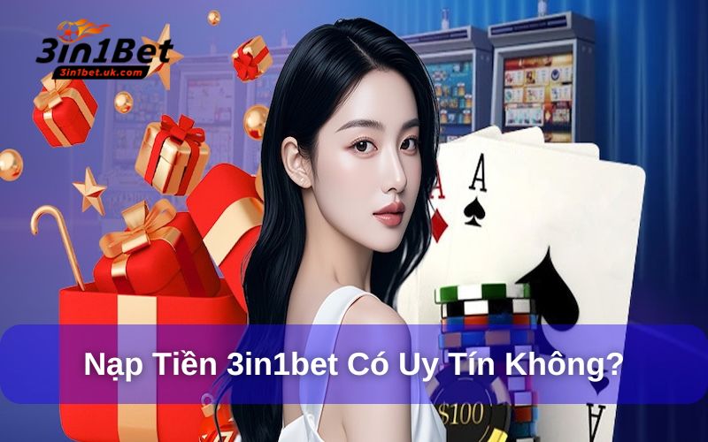 Nạp Tiền 3in1bet - Hướng Dẫn Chi Tiết Cho Hội Viên Nạp tiền 3in1bet có uy tín hay không?