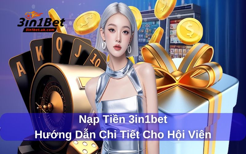 Nạp Tiền 3in1bet - Hướng Dẫn Chi Tiết Cho Hội Viên Nạp tiền 3in1bet