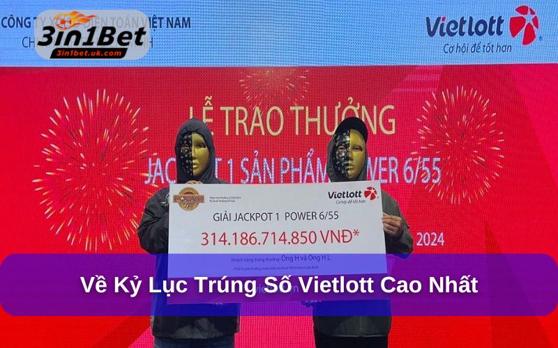 Vietlott - Tìm Hiểu Loại Hình Xổ Số Điện Toán Mới Lạ, Thú Vị Kỷ lục trúng số Vietlott đến hiện tại là 314 tỷ đồng